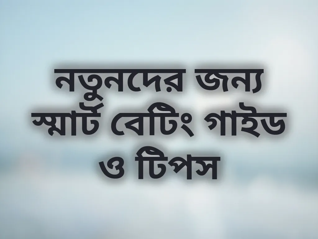 নতুনদের জন্য স্মার্ট বেটিং গাইড ও টিপস